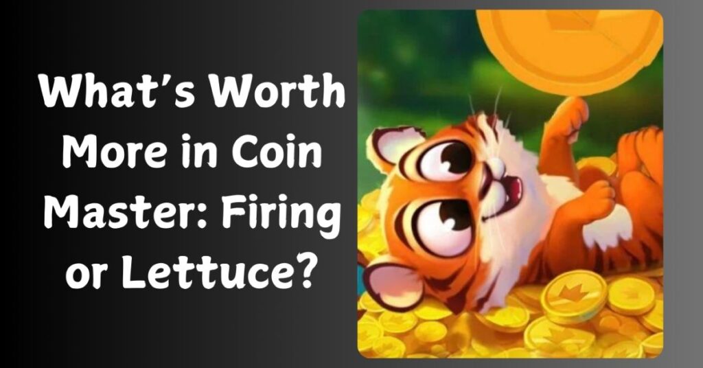 What's Worth More in Coin Master Firing or Lettuce