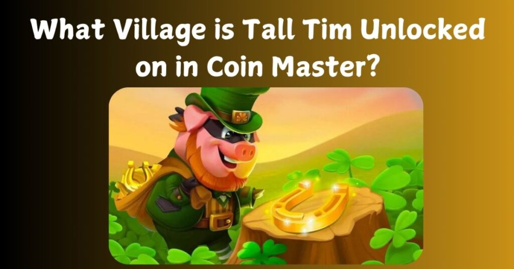 What Village is Tall Tim Unlocked on in Coin Master?